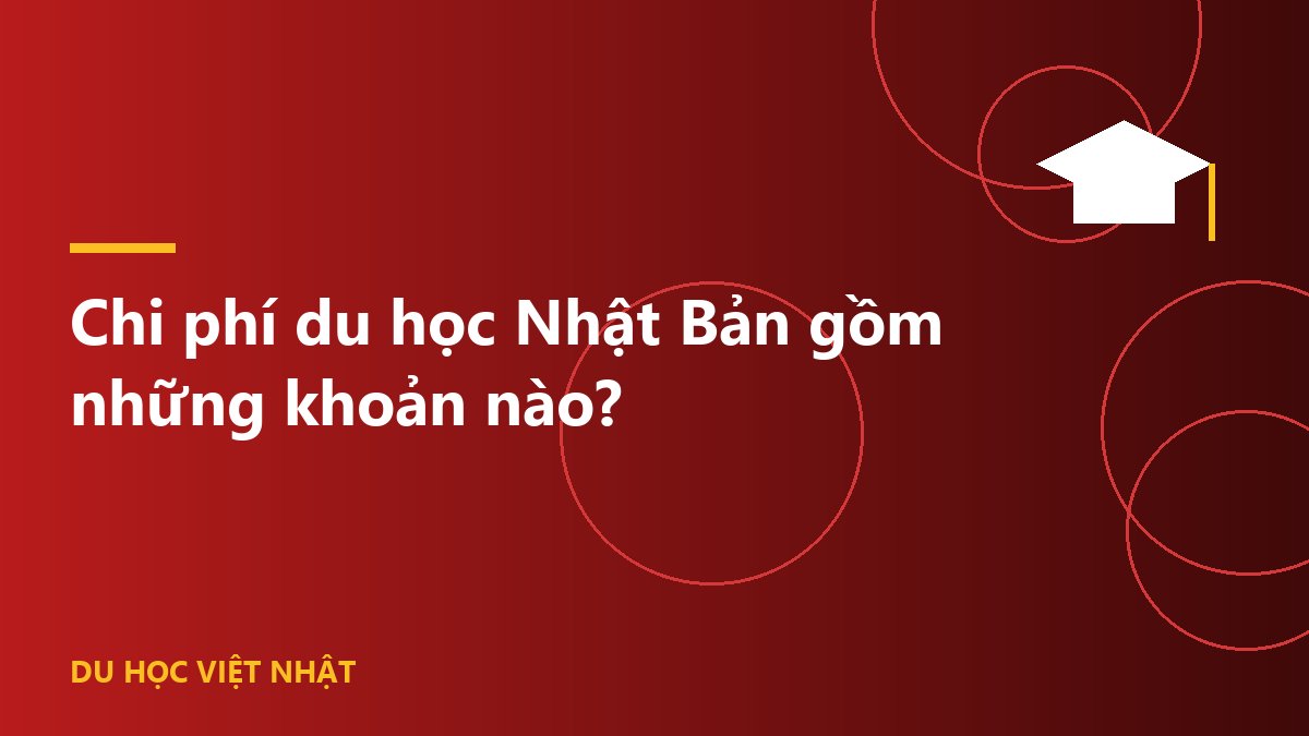Chi phí du học Nhật Bản gồm những khoản nào?