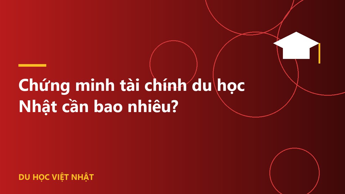 Chứng minh tài chính du học Nhật cần bao nhiêu?