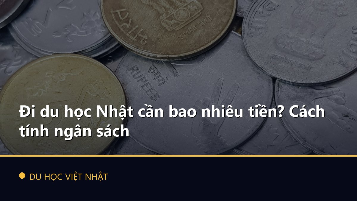 Đi du học Nhật cần bao nhiêu tiền? Cách tính ngân sách