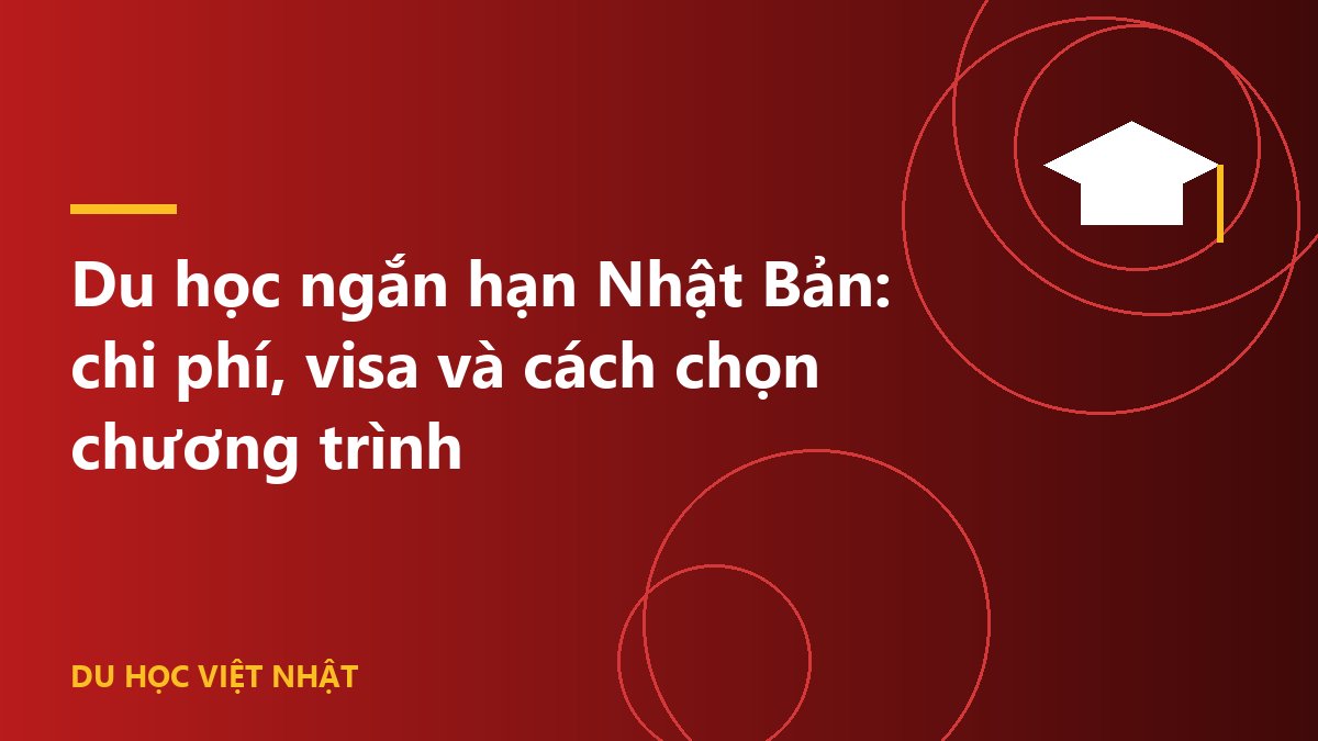 Du học ngắn hạn Nhật Bản: chi phí, visa và cách chọn chương trình