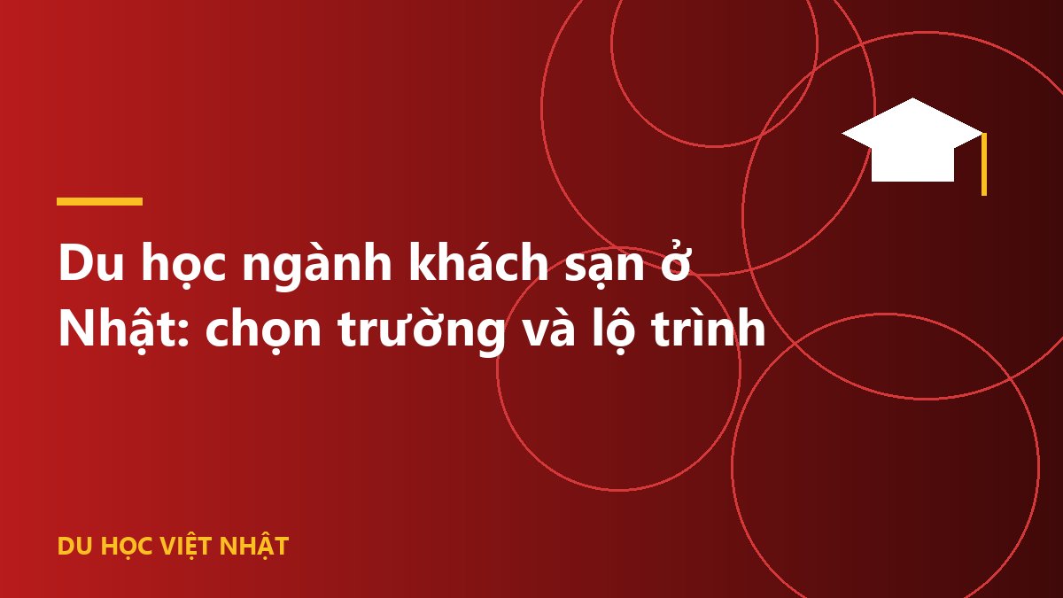 Du học ngành khách sạn ở Nhật: chọn trường và lộ trình