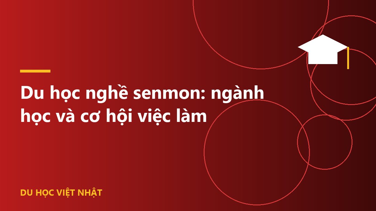 Du học nghề senmon: ngành học và cơ hội việc làm