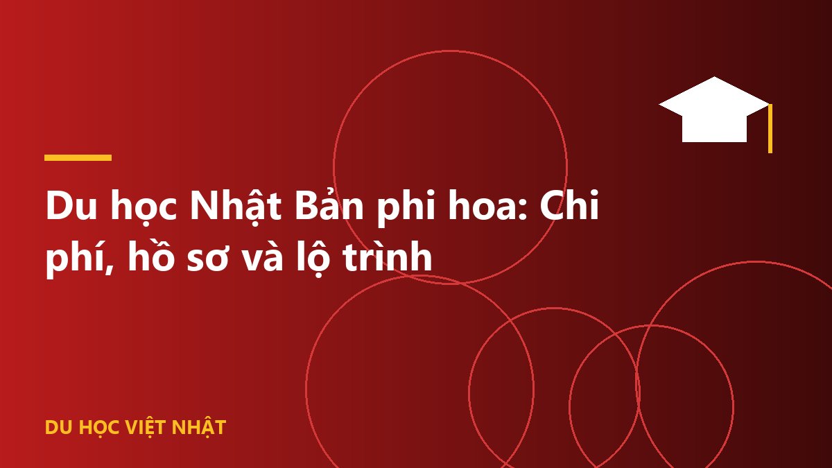 Du học Nhật Bản phi hoa: Chi phí, hồ sơ và lộ trình