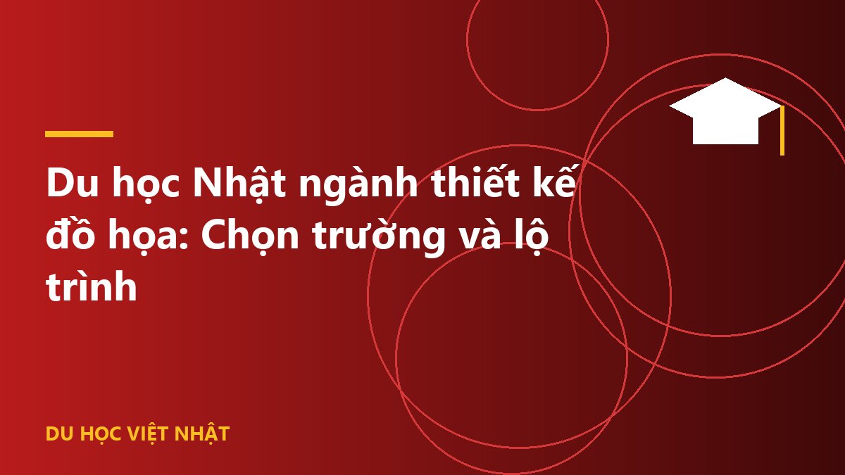 Du học Nhật ngành thiết kế đồ họa: Chọn trường và lộ trình