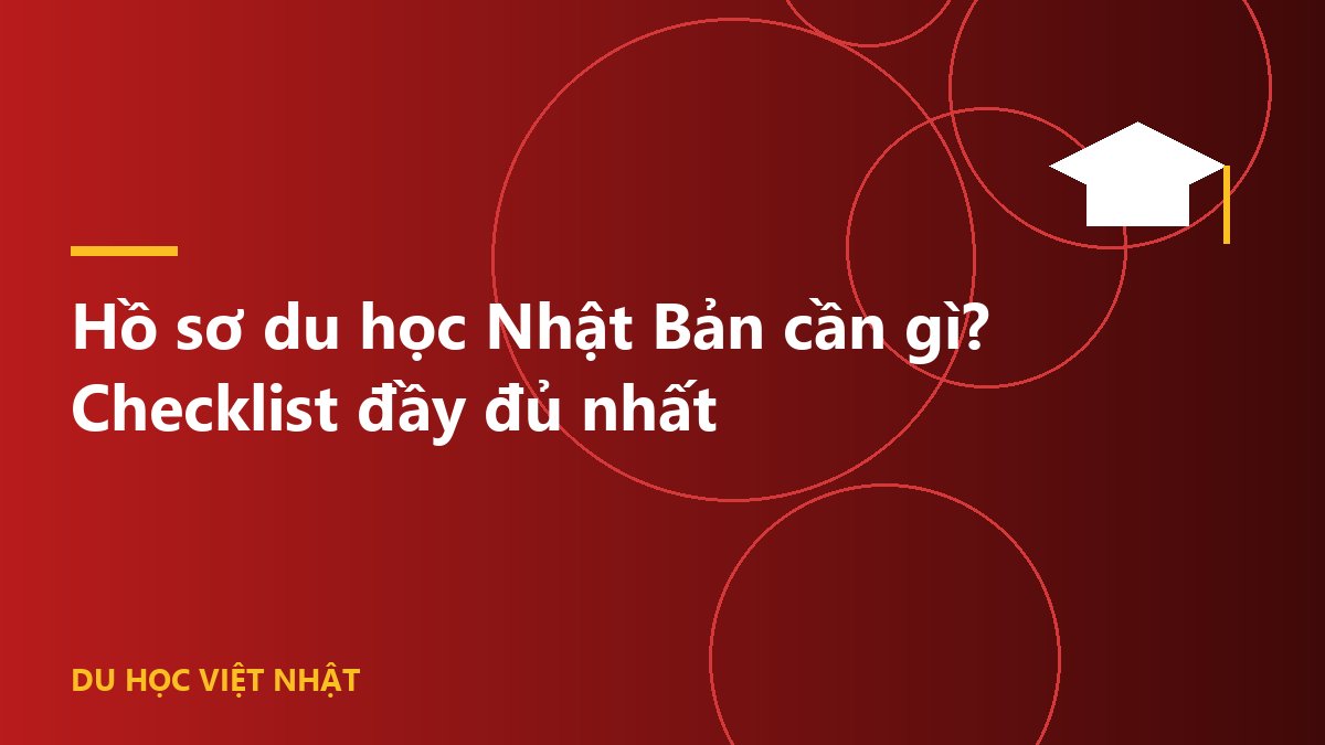 Hồ sơ du học Nhật Bản cần gì? Checklist đầy đủ nhất