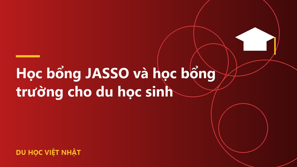 Học bổng JASSO và học bổng trường cho du học sinh