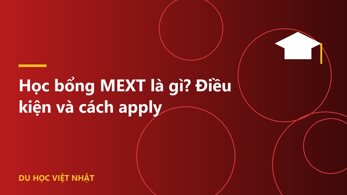 Học bổng MEXT là gì? Điều kiện và cách apply