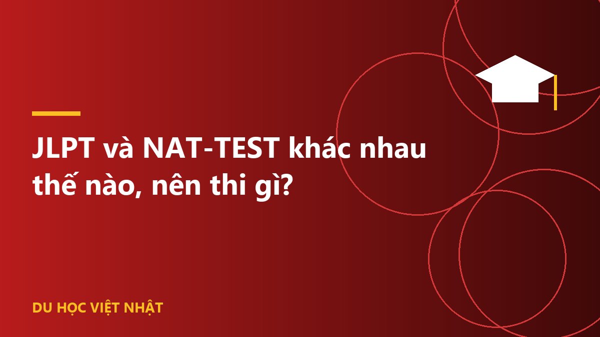 JLPT và NAT-TEST khác nhau thế nào, nên thi gì?