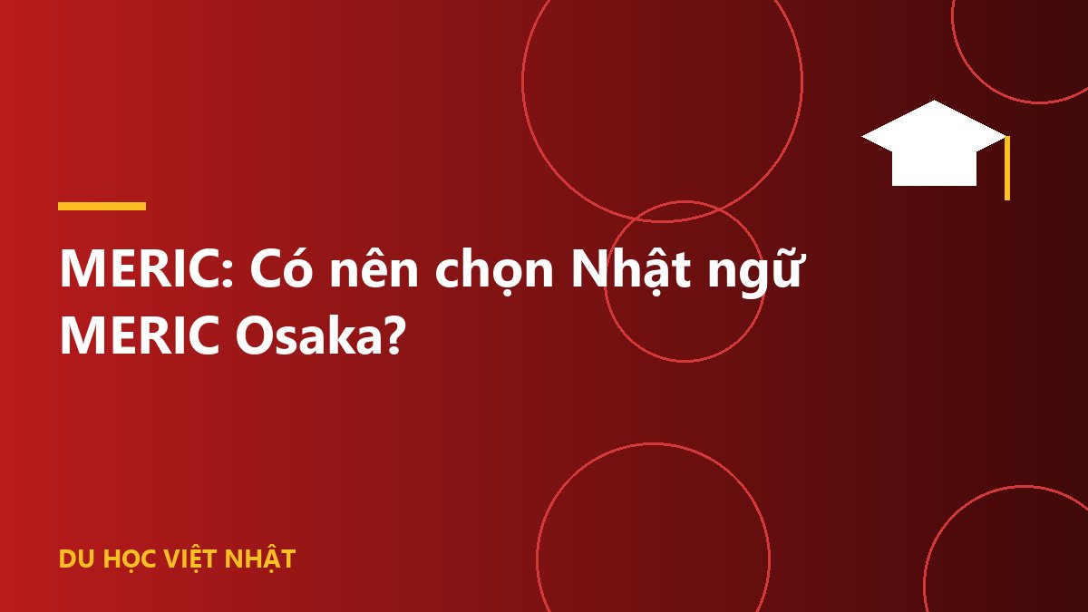 MERIC: Có nên chọn Nhật ngữ MERIC Osaka?