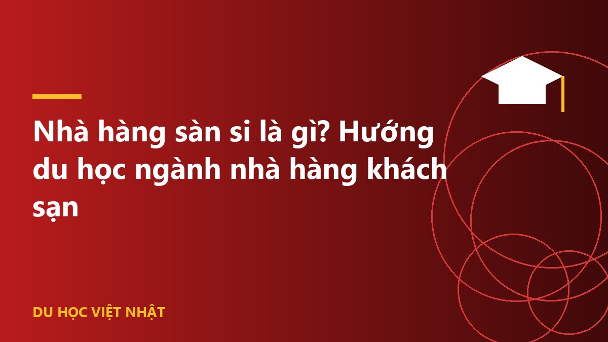 Nhà hàng sàn si là gì? Hướng du học ngành nhà hàng khách sạn