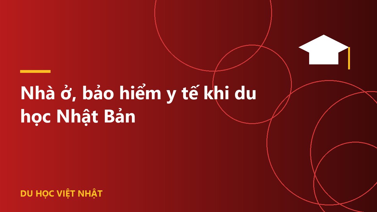 Nhà ở, bảo hiểm y tế khi du học Nhật Bản