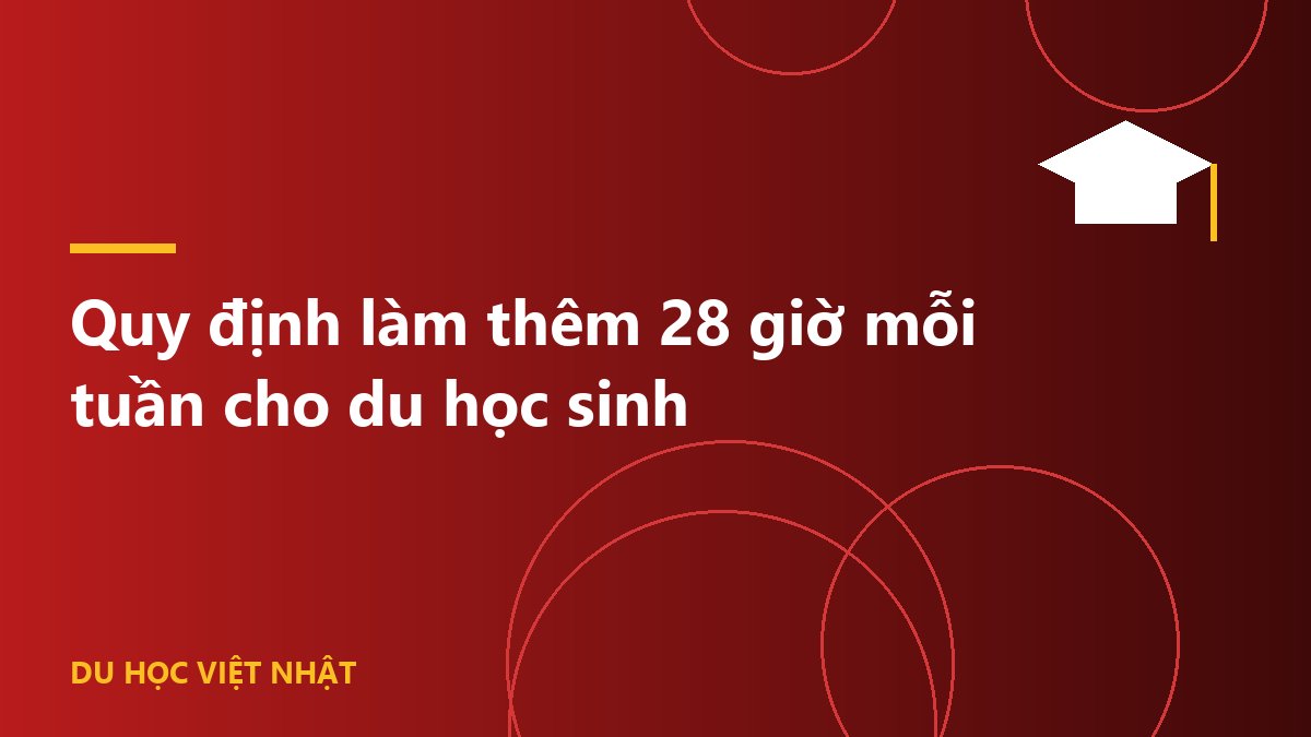 Quy định làm thêm 28 giờ mỗi tuần cho du học sinh