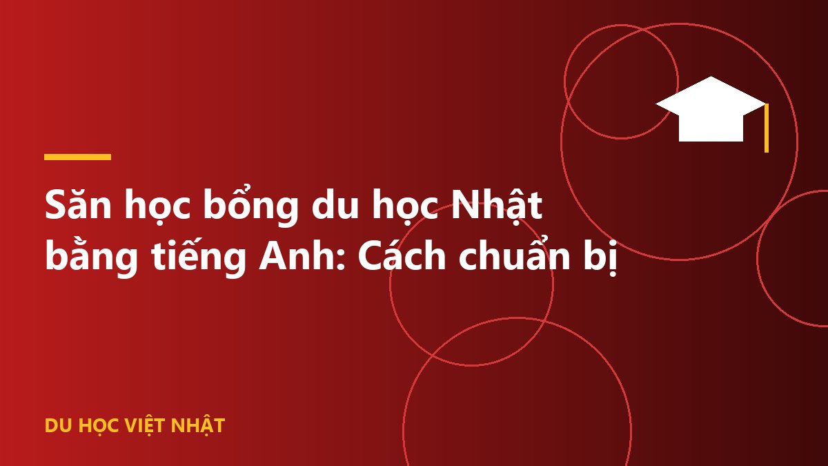 Săn học bổng du học Nhật bằng tiếng Anh: Cách chuẩn bị
