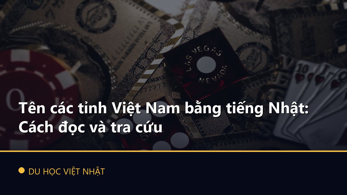 Tên các tỉnh Việt Nam bằng tiếng Nhật: Cách đọc và tra cứu