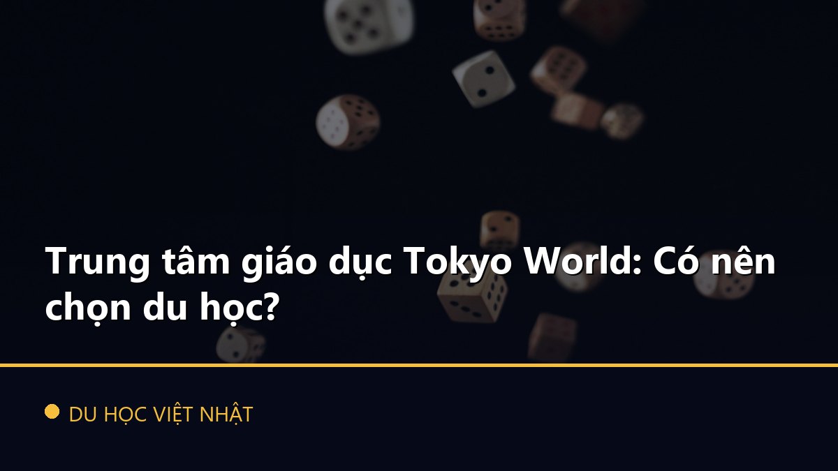 Trung tâm giáo dục Tokyo World: Có nên chọn du học?